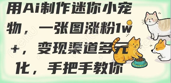 用AI制作迷你小宠物，一张图涨粉1w+，变现渠道多元化，手把手教你-搞个副业