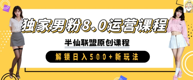 独家男粉8.0运营课程，实操进阶，解锁日入 5张 新玩法-搞个副业