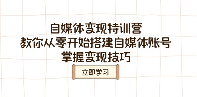 自媒体变现特训营，教你从零开始搭建自媒体账号，掌握变现技巧-搞个副业
