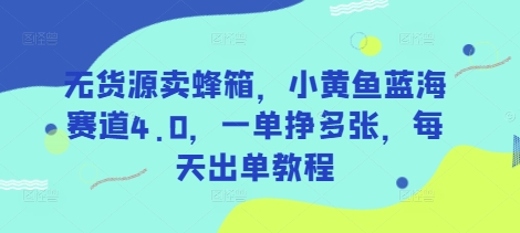 无货源卖蜂箱，小黄鱼蓝海赛道4.0，一单挣多张，每天出单教程-搞个副业
