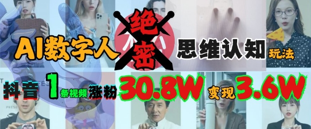 AI数字人绝密思维认知玩法，抖音1条视频涨粉30.8W，变现过W-搞个副业