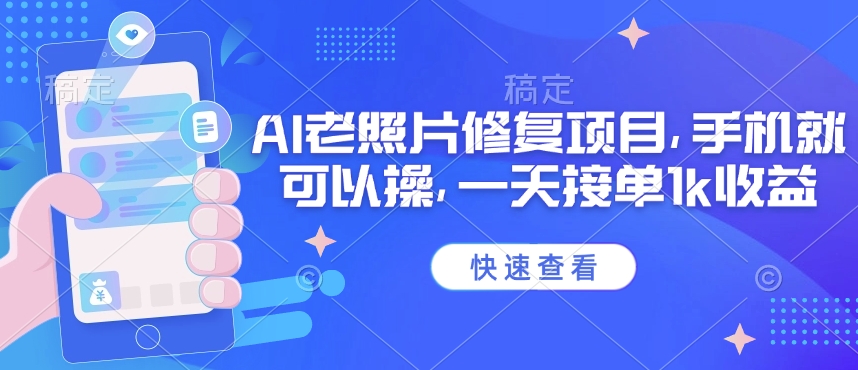 25年最新AI老照片修复项目，手机就可以操，一天接单1k收益-搞个副业