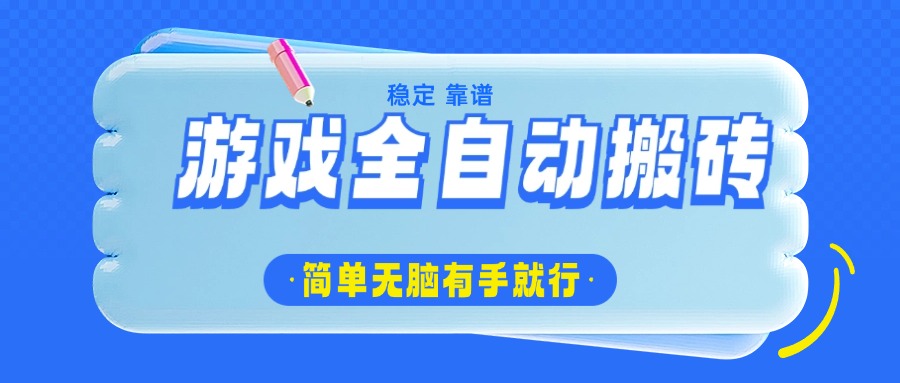 游戏全自动搬砖，轻松日入1000+，简单无脑有手就行-搞个副业