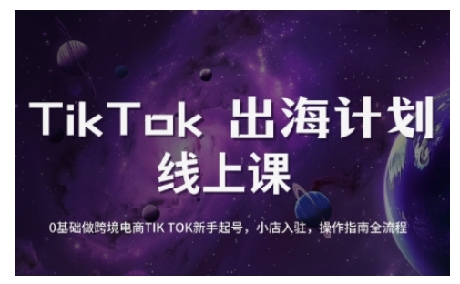 TikTok跨境电商新手起号与运营全攻略，0基础做跨境电商TIKTOK新手起号，小店入驻，操作指南全流程-搞个副业