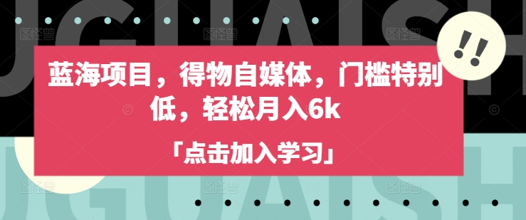 蓝海项目，得物自媒体，门槛特别低，轻松月入6k-搞个副业