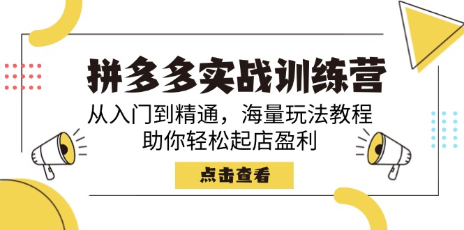 拼多多实战训练营，从入门到精通，海量玩法教程，助你轻松起店盈利-搞个副业