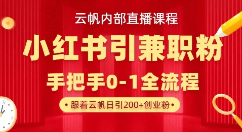 云帆内部直播课，小红书引流兼职粉教程，日引500+月变现过W-搞个副业