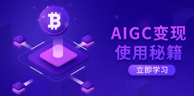 AIGC变现使用秘籍：从了解ChatGPT底层逻辑开始，开启高效智能之旅-搞个副业