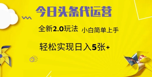 今日头条代运营，新2.0玩法，小白轻松做，每日实现躺Z5张【揭秘】-搞个副业