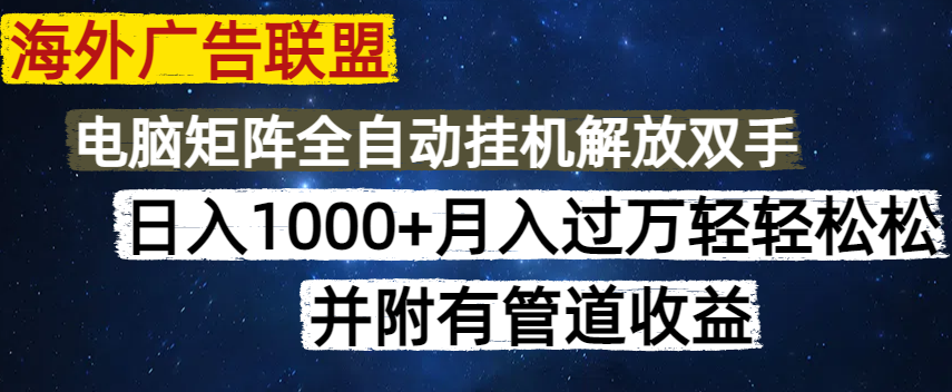 海外广告联盟每天几分钟日入1000+无脑操作，可矩阵并附有管道收益-搞个副业