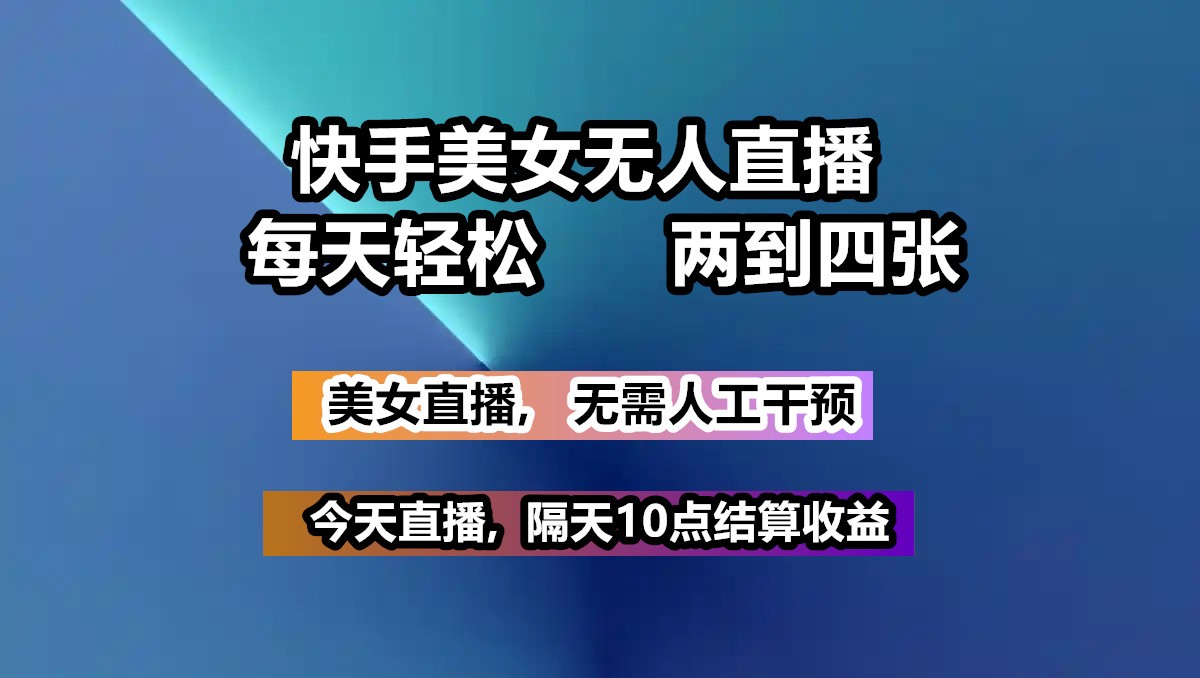 快手美女无人直播, 每天最少一到三张,全程托管无需人工干涉-搞个副业