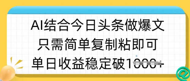 ai结合今日头条做半原创爆款视频，单日收益稳定多张，只需简单复制粘-搞个副业