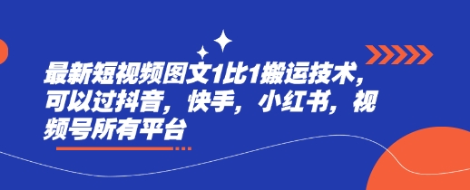 最新短视频图文1比1搬运技术，可以过抖音，快手，小红书，视频号所有平台-搞个副业