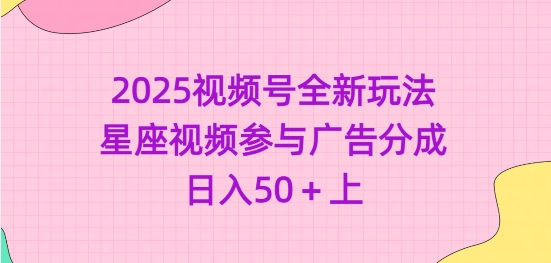 2025视频号全新玩法-星座视频参与广告分成，日入50+上-搞个副业