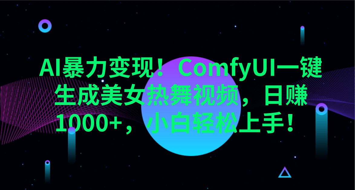 AI暴力变现！ComfyUI一键生成美女热舞视频，日赚1000+，小白轻松上手！-搞个副业