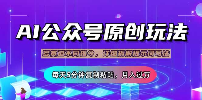 公众号流量主多赛道玩法详解，Ai原创文章，每天5分钟复制粘贴，轻松月…-搞个副业