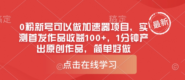 0粉新号可以做的加速器项目，实测首发作品收益100+，1分钟产出原创作品，简单好做-搞个副业