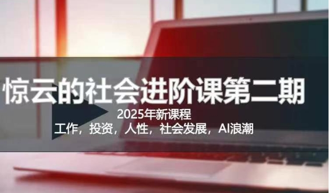 2025惊云社会进阶课(全新课程)，如果你要让自己的人生变清晰化社会化的话 这是我必推的一门课-搞个副业