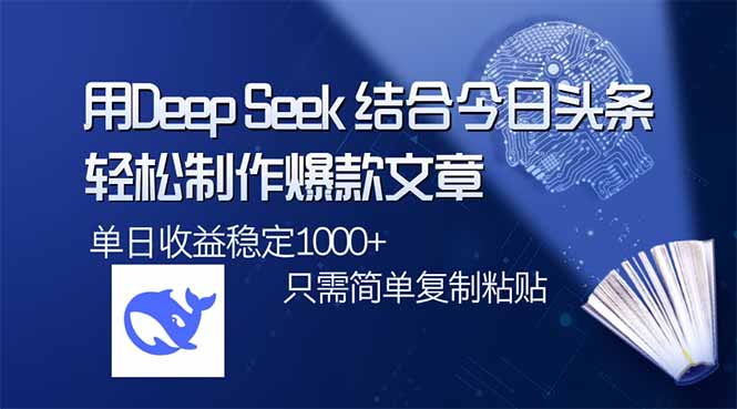 用DeepSeek结合今日头条，轻松制作爆款文章，单日稳定1000+，只需简单…-搞个副业
