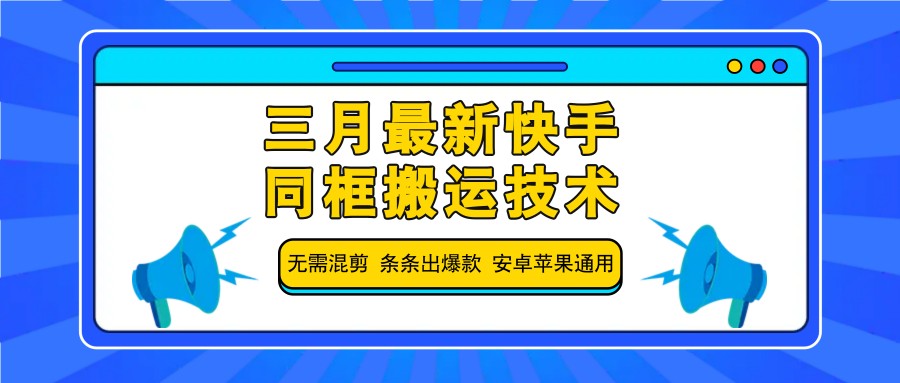三月最新快手同框搬运技术，无需混剪 条条出爆款 安卓苹果通用-搞个副业