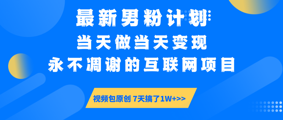 最新男粉计划6.0玩法，永不凋谢的互联网项目 当天做当天变现，视频包原…-搞个副业