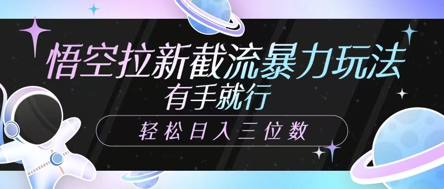 悟空拉新截流暴力玩法，有手就行，轻松日入三位数-搞个副业