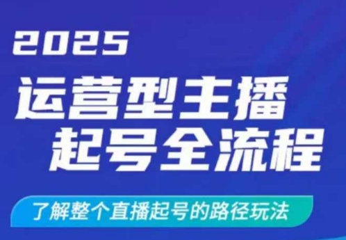 2025运营型主播起号全流程，了解整个直播起号的路径玩法(全程一个半小时，干货满满)-搞个副业