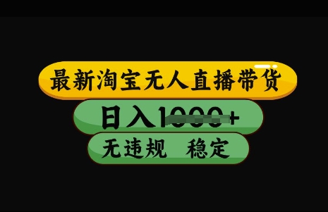 最新淘宝无人直播带货，日入几张，不违规不封号稳定，3月中旬研究的独家技术，操作简单【揭秘】-搞个副业