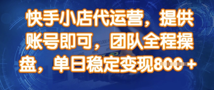 快手小店代运营，提供账号即可，团队全程操盘，单日稳定变现8张【揭秘】-搞个副业