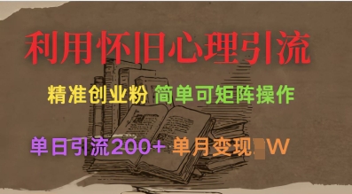 利用怀旧心理，引流创业粉，简单可矩阵操作，单日引流200+，月变现过W-搞个副业