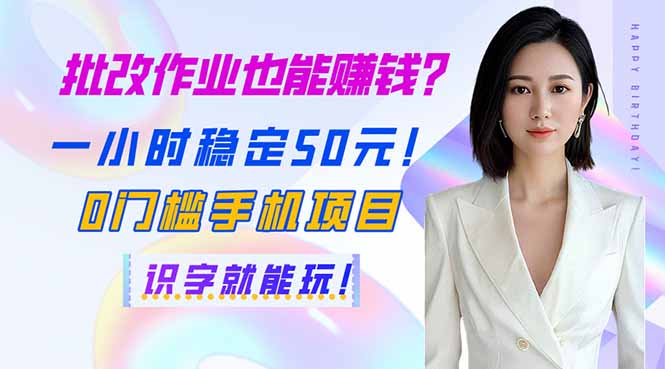 批改作业也能赚钱？一小时稳定50元！0门槛手机项目，识字就能玩！-搞个副业