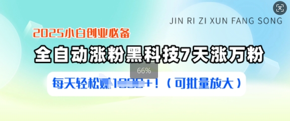 2025小白创业必备涨粉黑科技，7天涨万粉，每天轻松收益多张(可批量放大)-搞个副业