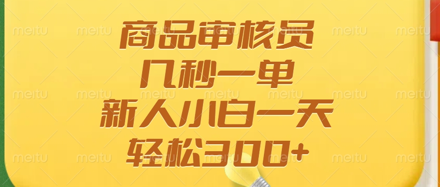 商品审核员，几秒一单，多劳多得，新人小白一天轻松300+-搞个副业