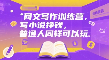 网文写作训练营，写小说挣钱，普通人同样可以玩-搞个副业