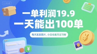 一单利润19.9 一天能出100单，每天发发图片，小白也能月入过1W【揭秘】-搞个副业