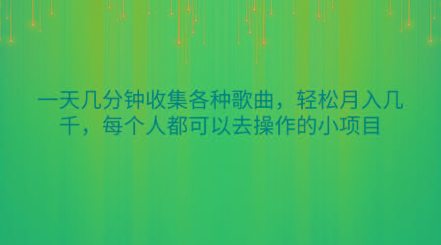 一天几分钟收集各种歌曲，轻松月入几千，每个人都可以去操作的小项目-搞个副业