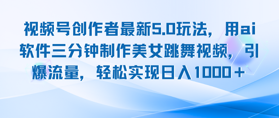 视频号创作者最新5.0玩法，用ai软件三分钟制作美女跳舞视频 实现日入1000+-搞个副业