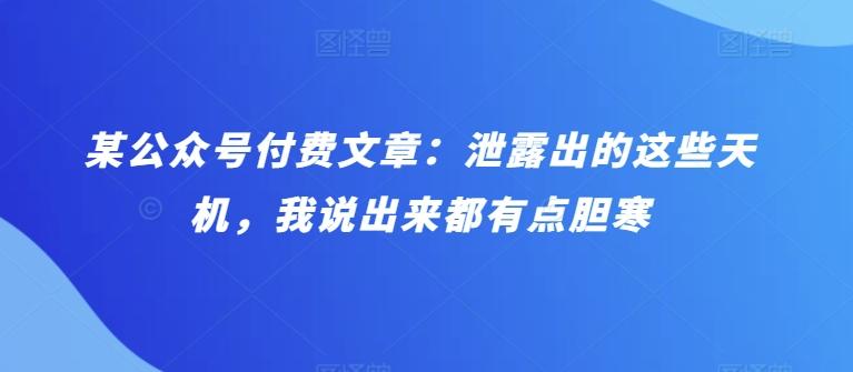 某公众号付费文章：泄露出的这些天机，我说出来都有点胆寒-搞个副业