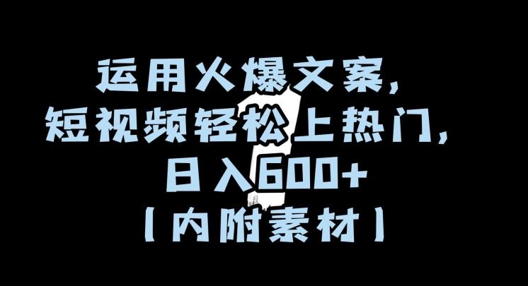 运用火爆文案，短视频轻松上热门，日入600+（内附素材）【揭秘】-搞个副业