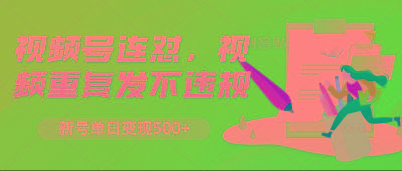 视频号连怼，视频重复发不违规，新号单日变现500+-搞个副业