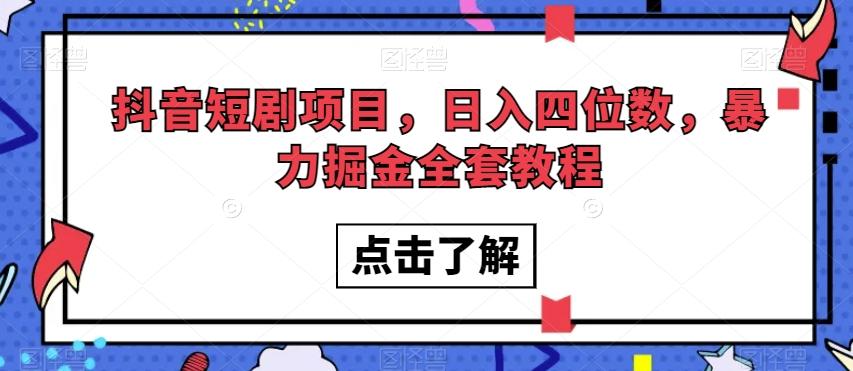 抖音短剧项目，日入四位数，暴力掘金全套教程【揭秘】-搞个副业