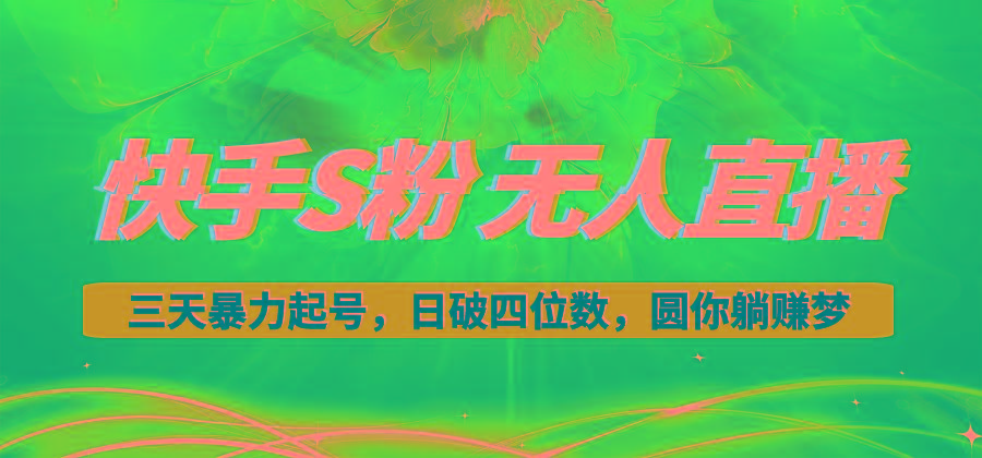 快手S粉无人直播教程，零粉三天暴力起号，日破四位数，小白可入-搞个副业