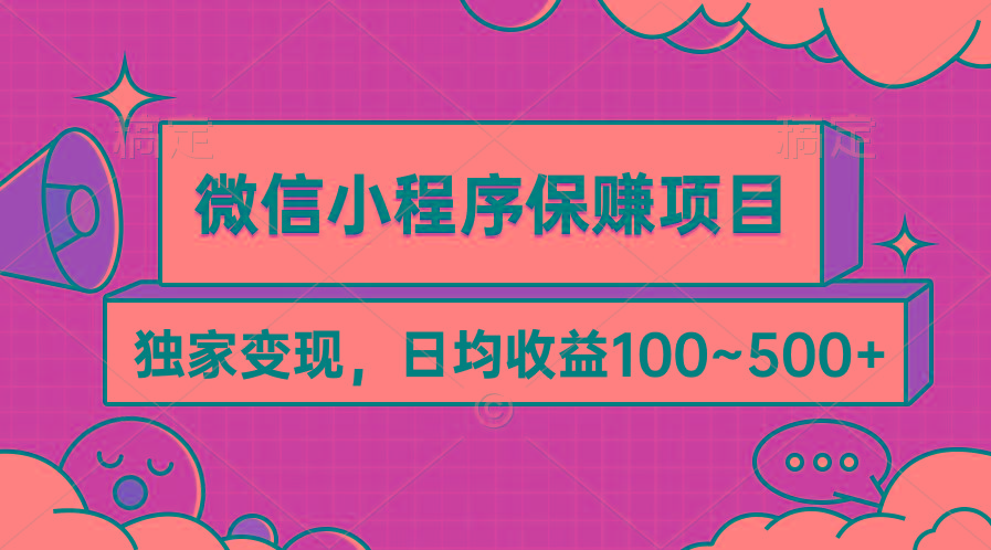 (9900期)微信小程序保赚项目，独家变现，日均收益100~500+-搞个副业