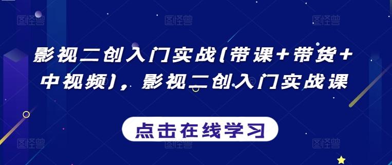 影视二创入门实战(带课+带货+中视频)，影视二创入门实战课-搞个副业