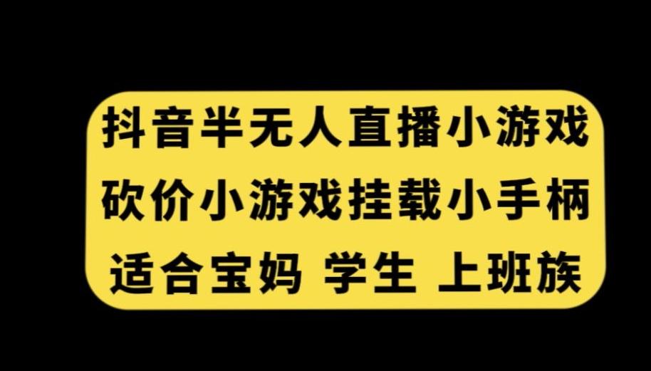 抖音半无人直播砍价小游戏，挂载游戏小手柄，适合宝妈学生上班族【揭秘】-搞个副业