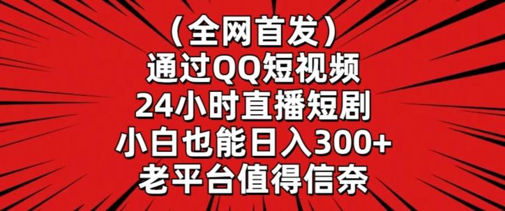 全网首发，通过QQ短视频24小时直播短剧，小白也能日入300+【揭秘】-搞个副业