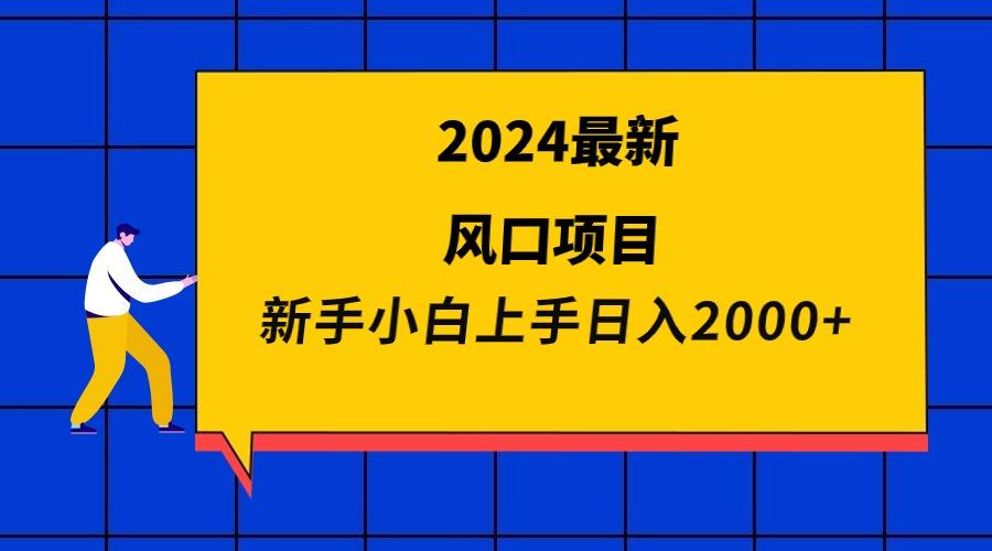 (9483期)2024最新风口项目 新手小白日入2000+-搞个副业