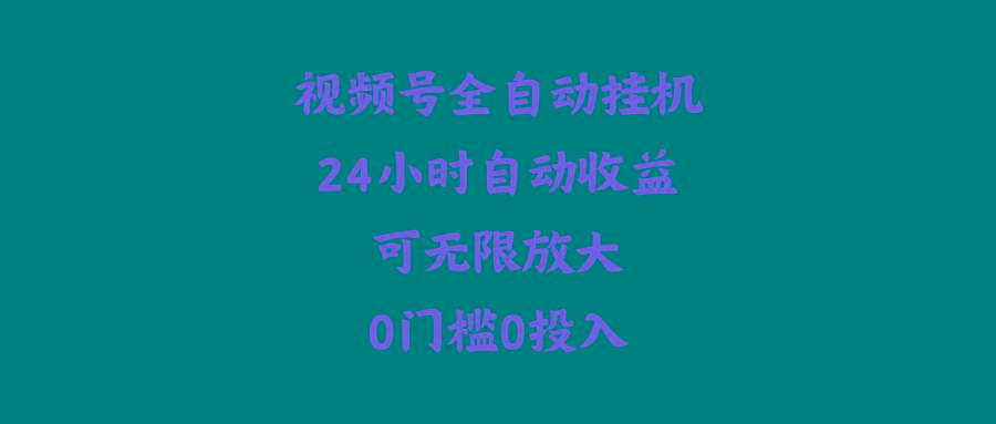 (10031期)视频号全自动挂机，24小时自动收益，可无限放大，0门槛0投入-搞个副业