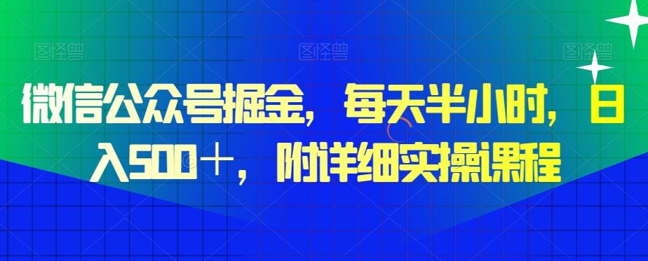 微信公众号掘金，每天半小时，日入500＋，附详细实操课程-搞个副业