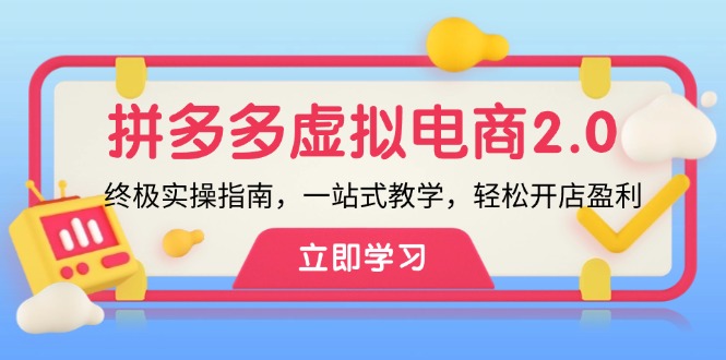 拼多多 虚拟项目-2.0：终极实操指南，一站式教学，轻松开店盈利-搞个副业